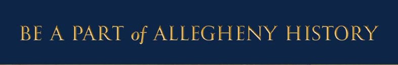 Be Part of Allegheny History Be Part of Allegheny History